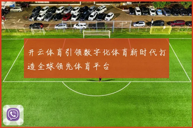 开云体育引领数字化体育新时代打造全球领先体育平台