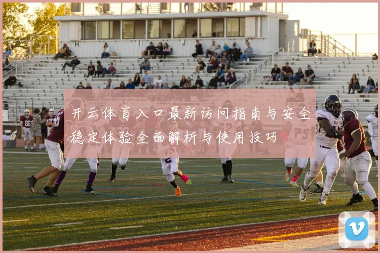 开云体育入口最新访问指南与安全稳定体验全面解析与使用技巧